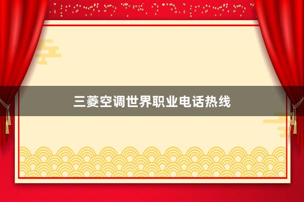 三菱空调世界职业电话热线